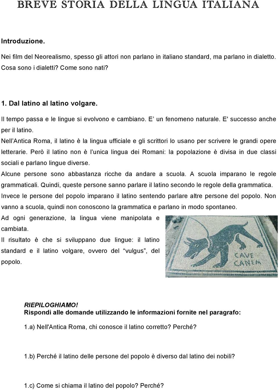 Nell Antica Roma, il latino è la lingua ufficiale e gli scrittori lo usano per scrivere le grandi opere letterarie.