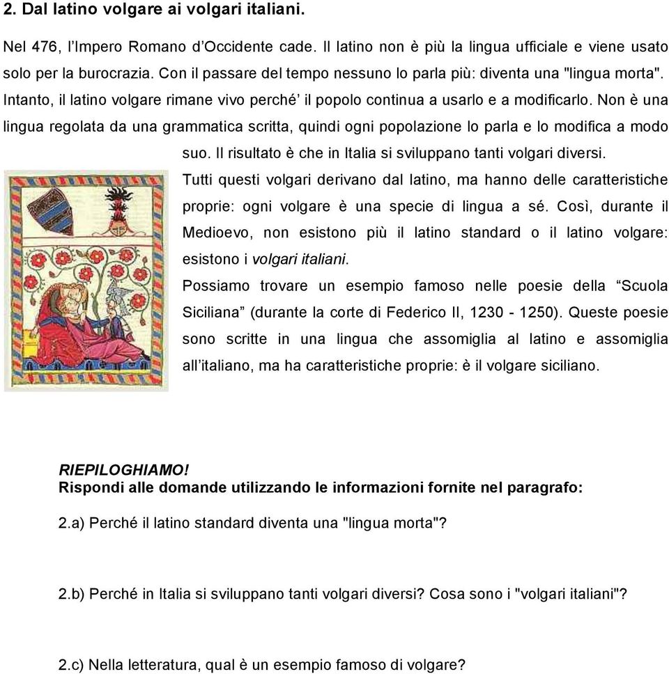 Non è una lingua regolata da una grammatica scritta, quindi ogni popolazione lo parla e lo modifica a modo suo. Il risultato è che in Italia si sviluppano tanti volgari diversi.