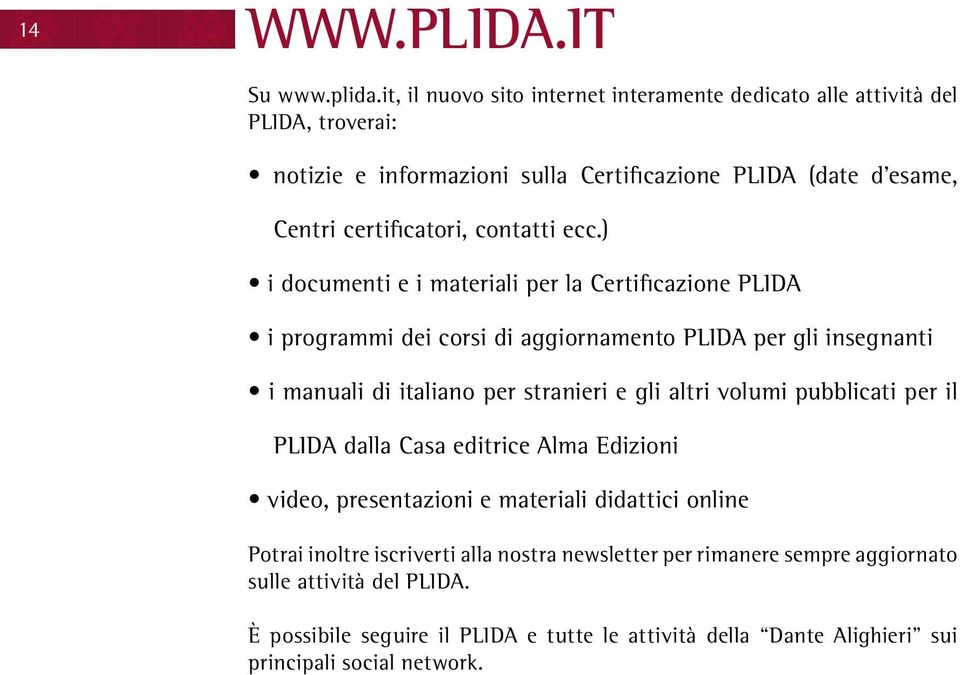 it, il nuovo sito internet interamente dedicato alle attività del PLIDA, troverai: notizie e informazioni sulla Certificazione PLIDA (date d esame, Centri certificatori,