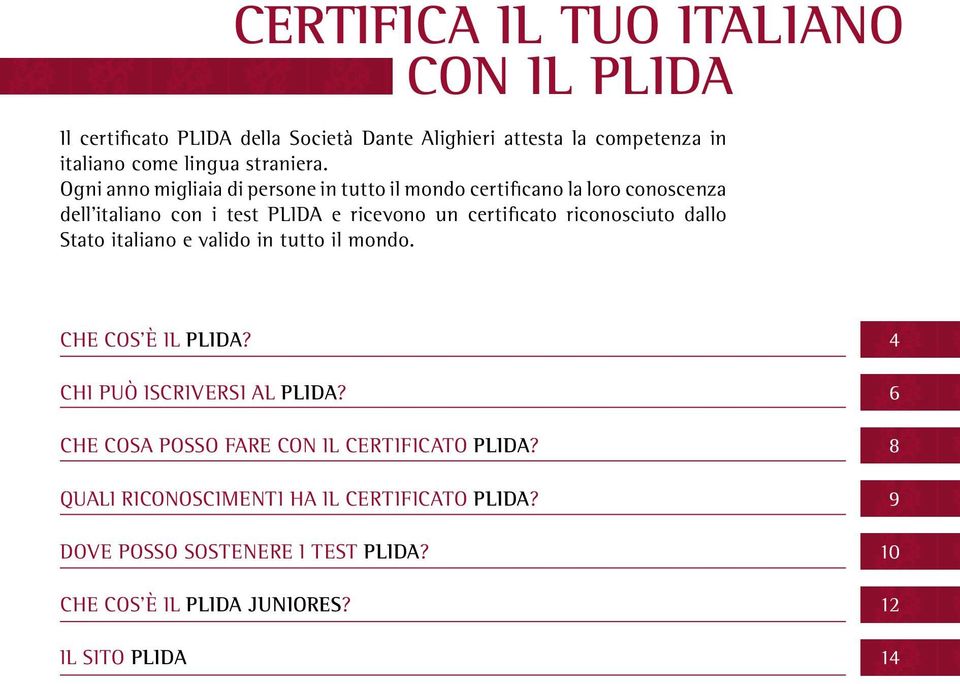 Ogni anno migliaia di persone in tutto il mondo certificano la loro conoscenza dell italiano con i test PLIDA e ricevono un certificato