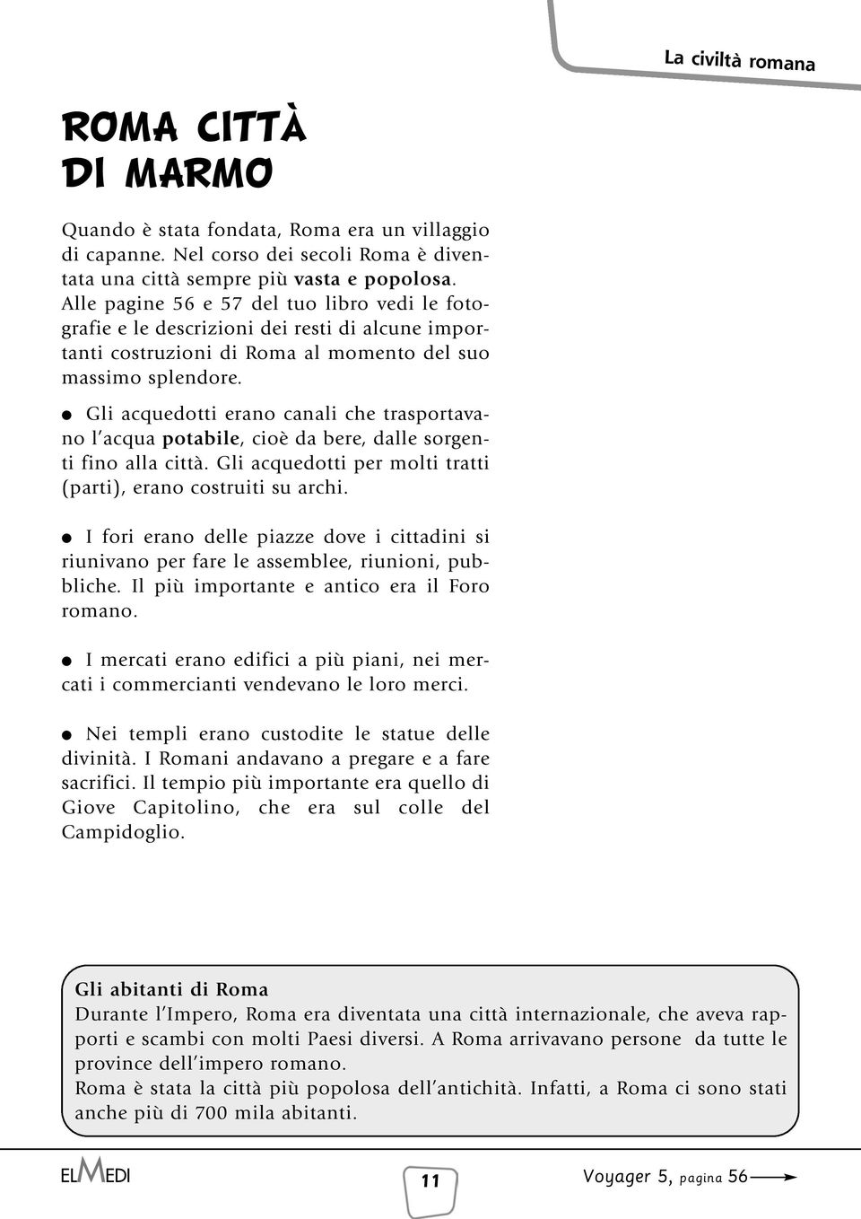 Gli acquedotti erano canali che trasportavano l acqua potabile, cioè da bere, dalle sorgenti fino alla città. Gli acquedotti per molti tratti (parti), erano costruiti su archi.