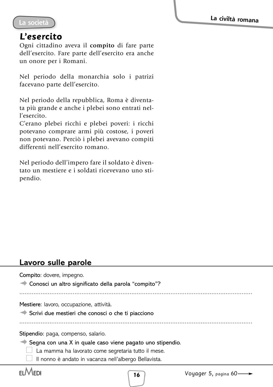 C erano plebei ricchi e plebei poveri: i ricchi potevano comprare armi più costose, i poveri non potevano. Perciò i plebei avevano compiti differenti nell esercito romano.