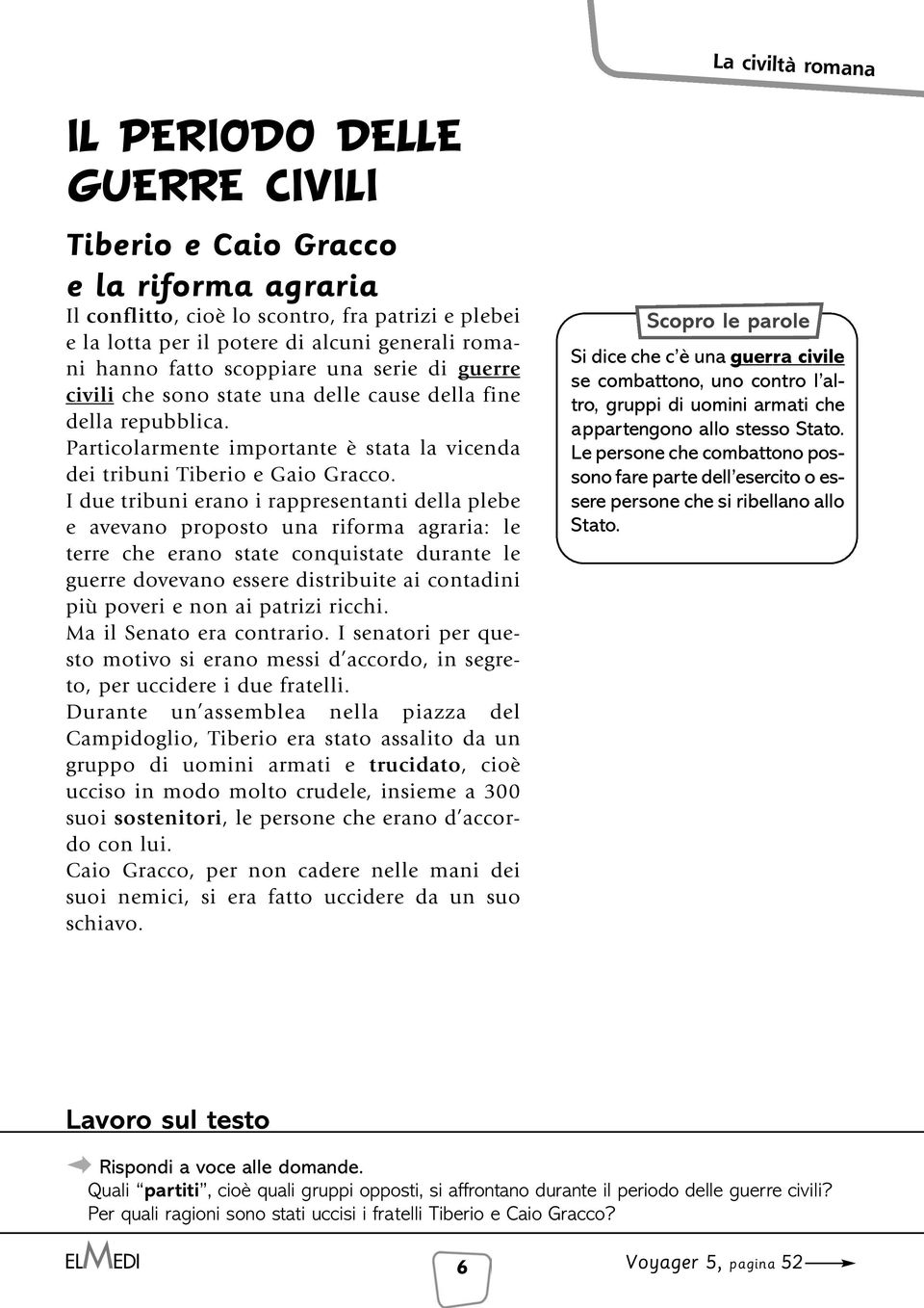 I due tribuni erano i rappresentanti della plebe e avevano proposto una riforma agraria: le terre che erano state conquistate durante le guerre dovevano essere distribuite ai contadini più poveri e