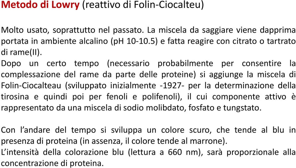 Dopo un certo tempo (necessario probabilmente per consentire la complessazione del rame da parte delle proteine) si aggiunge la miscela di Folin-Ciocalteau (sviluppato inizialmente -1927- per la