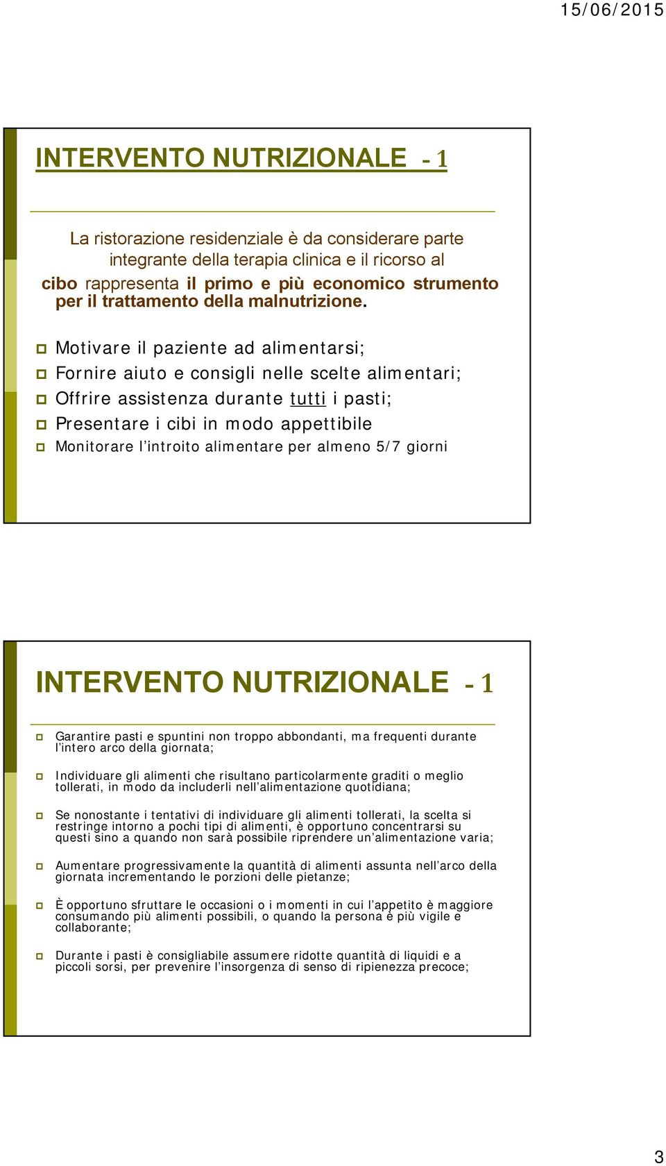 Motivare il paziente ad alimentarsi; Fornire aiuto e consigli nelle scelte alimentari; Offrire assistenza durante tutti i pasti; Presentare i cibi in modo appettibile Monitorare l introito alimentare