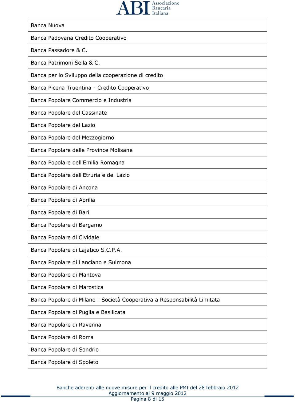 Popolare del Mezzogiorno Banca Popolare delle Province Molisane Banca Popolare dell'emilia Romagna Banca Popolare dell'etruria e del Lazio Banca Popolare di Ancona Banca Popolare di Aprilia Banca