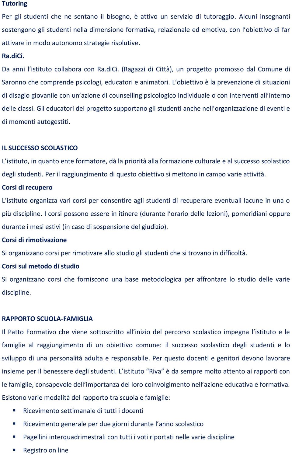 Da anni l istituto collabora con Ra.diCi. (Ragazzi di Città), un progetto promosso dal Comune di Saronno che comprende psicologi, educatori e animatori.