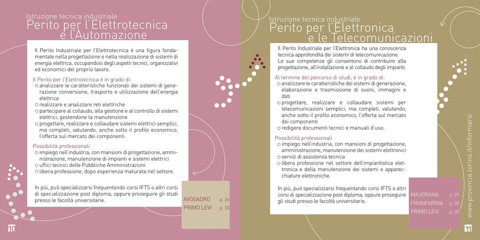 Il Perito per l Elettrotecnica è in grado di: analizzare le caratteristiche funzionali dei sistemi di generazione conversione, trasporto e utilizzazione dell energia elettrica realizzare e analizzare