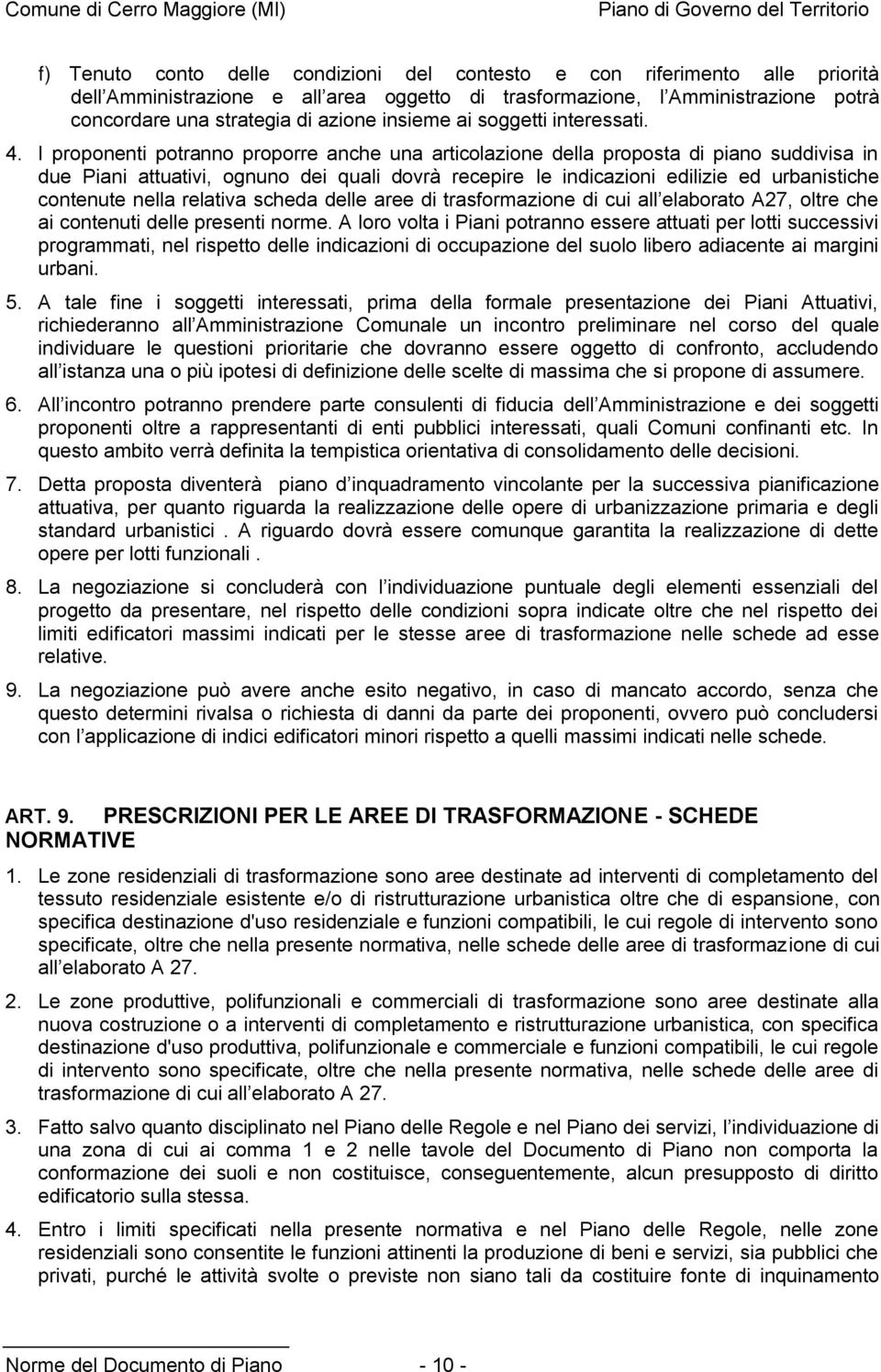 I proponenti potranno proporre anche una articolazione della proposta di piano suddivisa in due Piani attuativi, ognuno dei quali dovrà recepire le indicazioni edilizie ed urbanistiche contenute