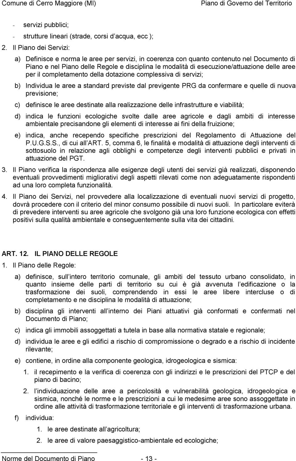 delle aree per il completamento della dotazione complessiva di servizi; b) Individua le aree a standard previste dal previgente PRG da confermare e quelle di nuova previsione; c) definisce le aree