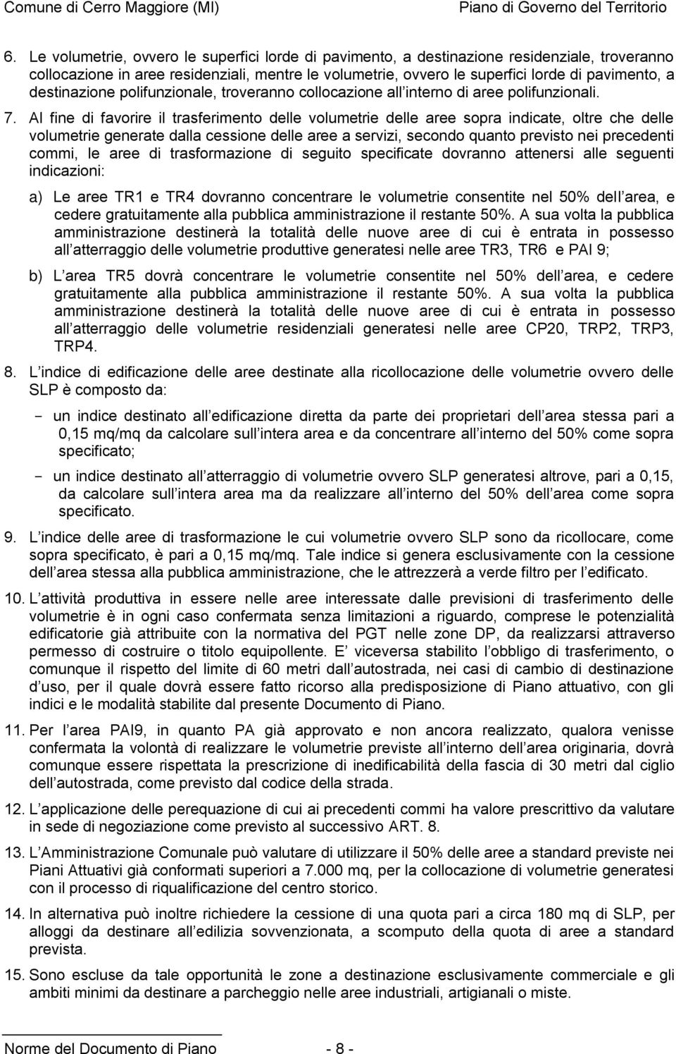 Al fine di favorire il trasferimento delle volumetrie delle aree sopra indicate, oltre che delle volumetrie generate dalla cessione delle aree a servizi, secondo quanto previsto nei precedenti commi,