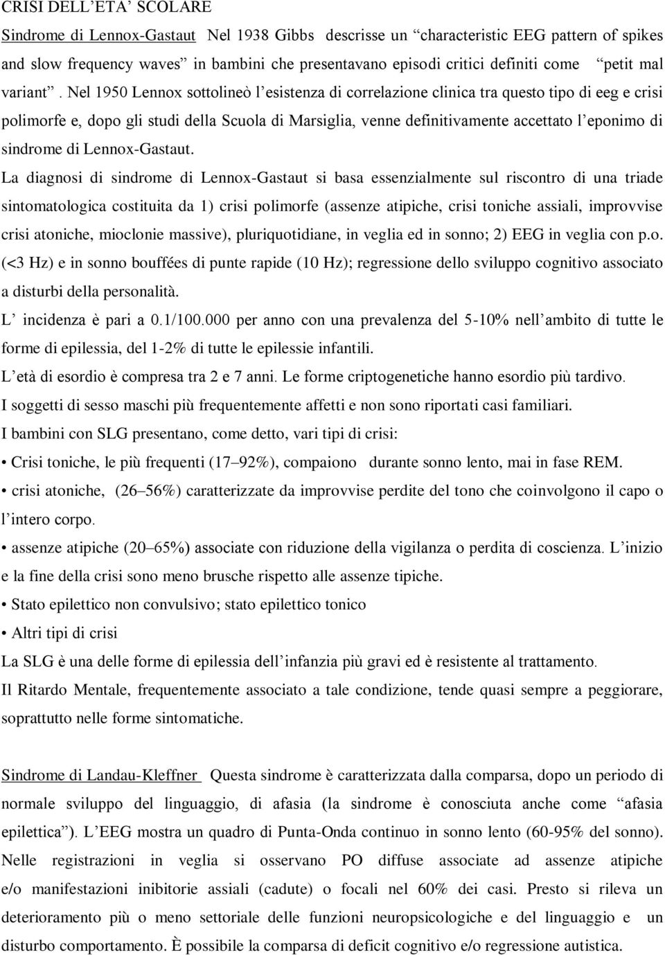 Nel 1950 Lennox sottolineò l esistenza di correlazione clinica tra questo tipo di eeg e crisi polimorfe e, dopo gli studi della Scuola di Marsiglia, venne definitivamente accettato l eponimo di