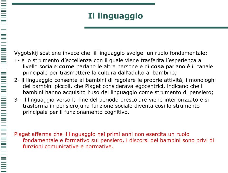 piccoli, che Piaget considerava egocentrici, indicano che i bambini hanno acquisito l uso del linguaggio come strumento di pensiero; 3- il linguaggio verso la fine del periodo prescolare viene