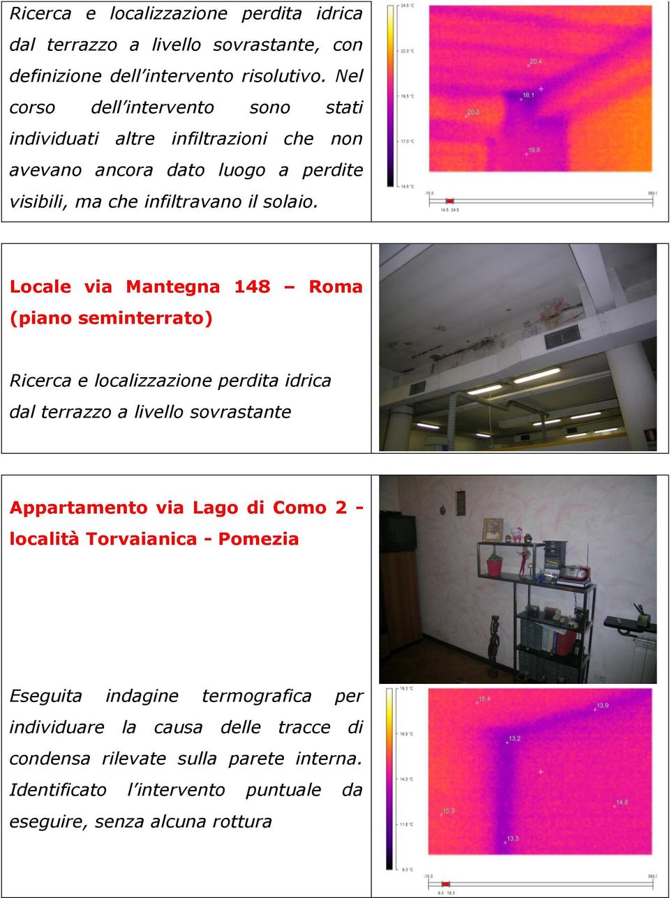 Locale via Mantegna 148 Roma (piano seminterrato) Ricerca e localizzazione perdita idrica dal terrazzo a livello sovrastante Appartamento via Lago di Como 2 -