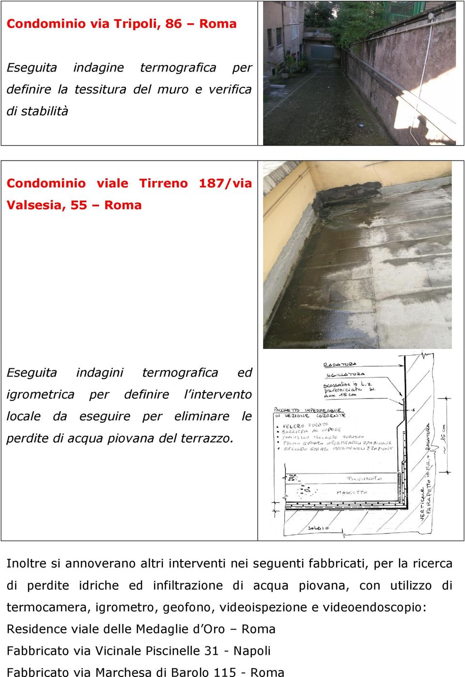 Inoltre si annoverano altri interventi nei seguenti fabbricati, per la ricerca di perdite idriche ed infiltrazione di acqua piovana, con utilizzo di termocamera,