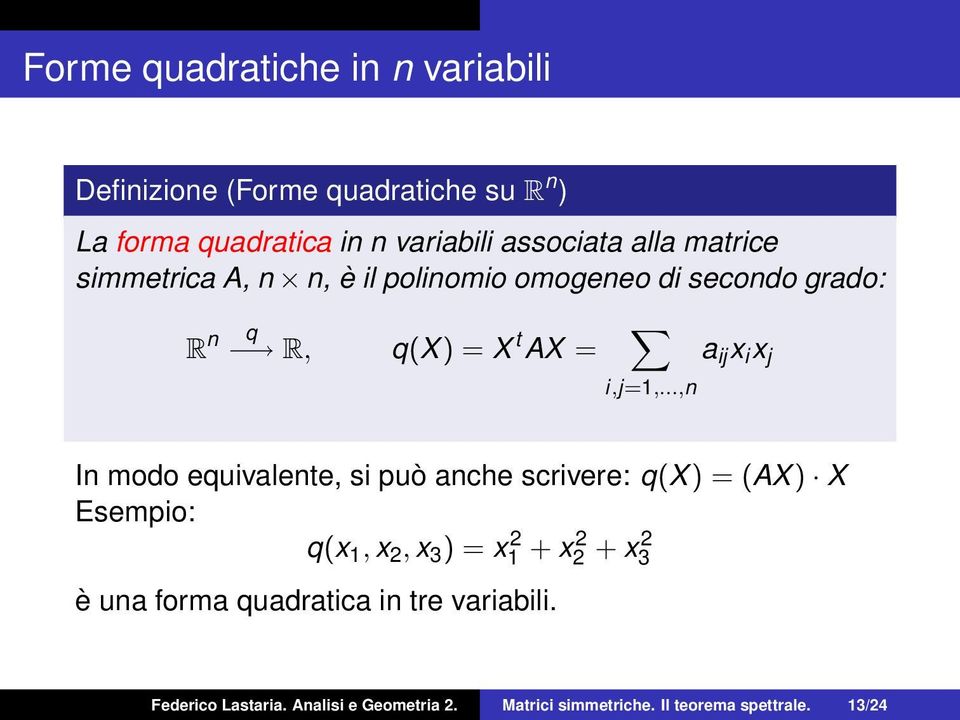 ..,n a ij x i x j In modo equivalente, si può anche scrivere: q(x) = (AX) X Esempio: q(x 1, x 2, x 3 ) = x 2 1 + x 2 2 +