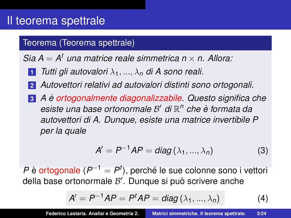 Questo significa che esiste una base ortonormale B di R n che è formata da autovettori di A. Dunque, esiste una matrice invertibile P per la quale A = P 1 AP = diag (λ 1,.