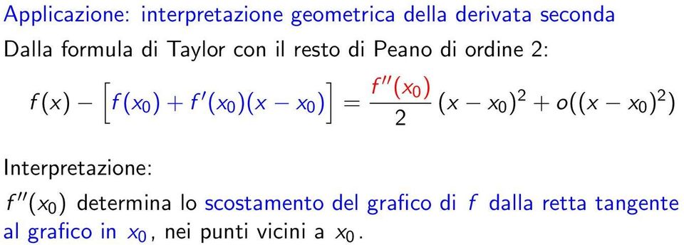 (x 0 ) (x x 0 ) 2 + o((x x 0 ) 2 ) 2 Interpretazione: f (x 0 ) determina lo