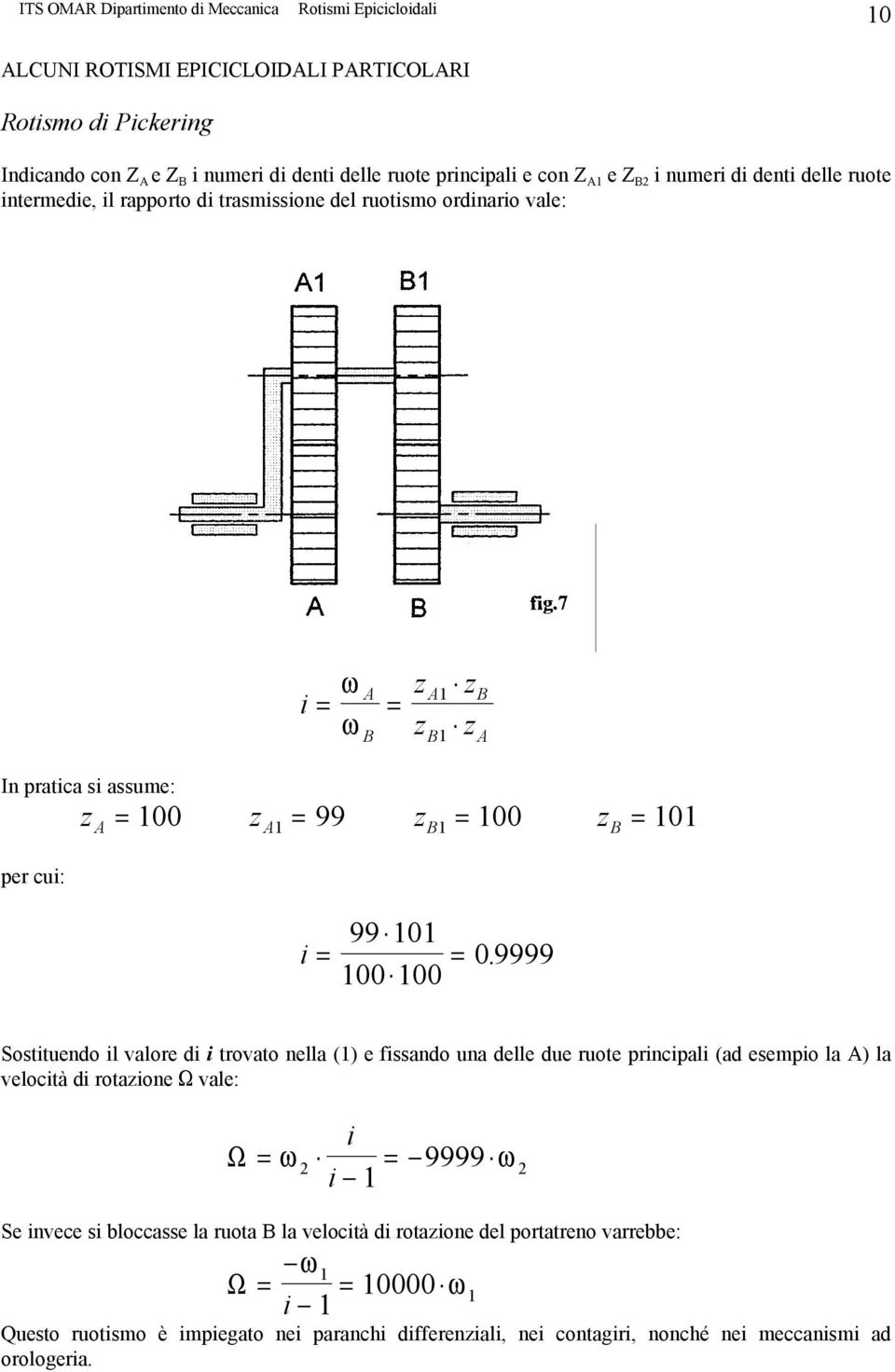 0. 9999 Sostituendo il valore di i trovato nella (1) e fissando una delle due ruote principali (ad esempio la A) la velocità di rotazione S vale: Ω = ω i = 9999 ω i 1 2 2 Se invece si