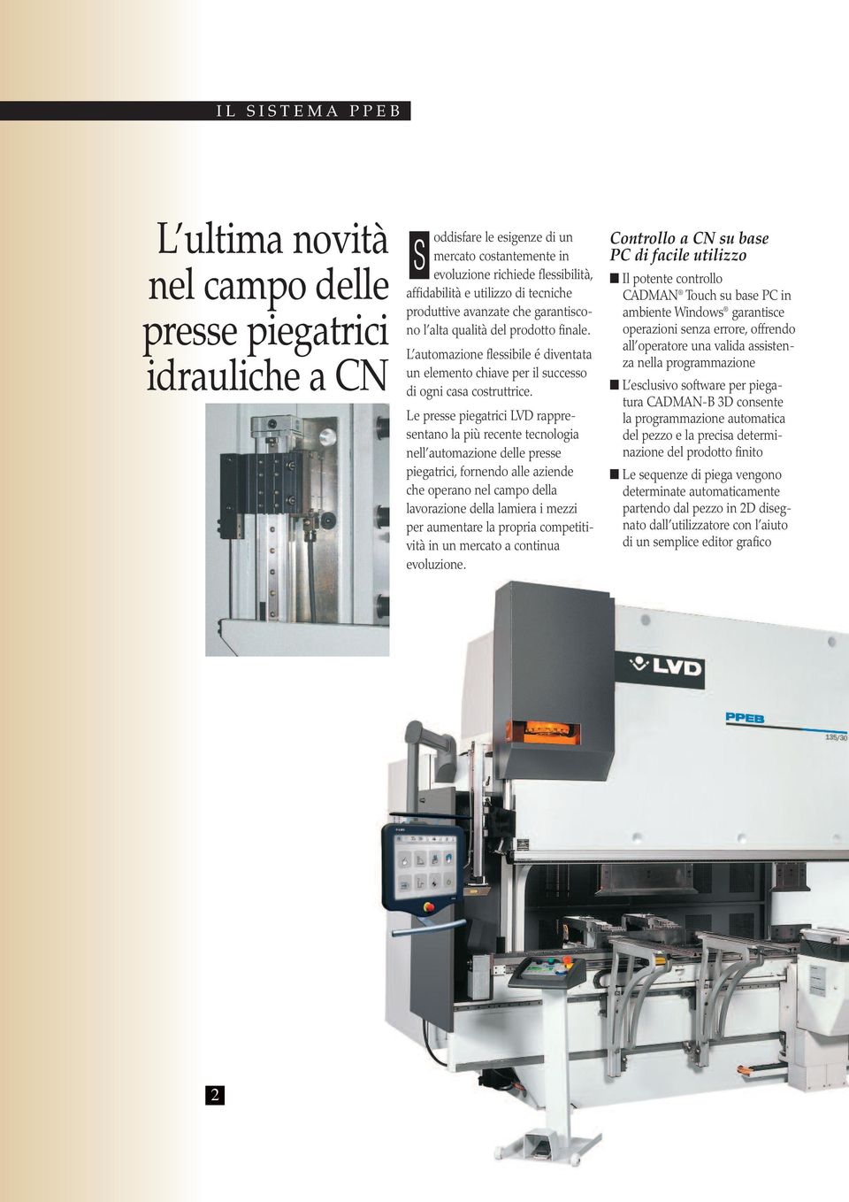 Le presse piegatrici LVD rappresentano la più recente tecnologia nell automazione delle presse piegatrici, fornendo alle aziende che operano nel campo della lavorazione della lamiera i mezzi per