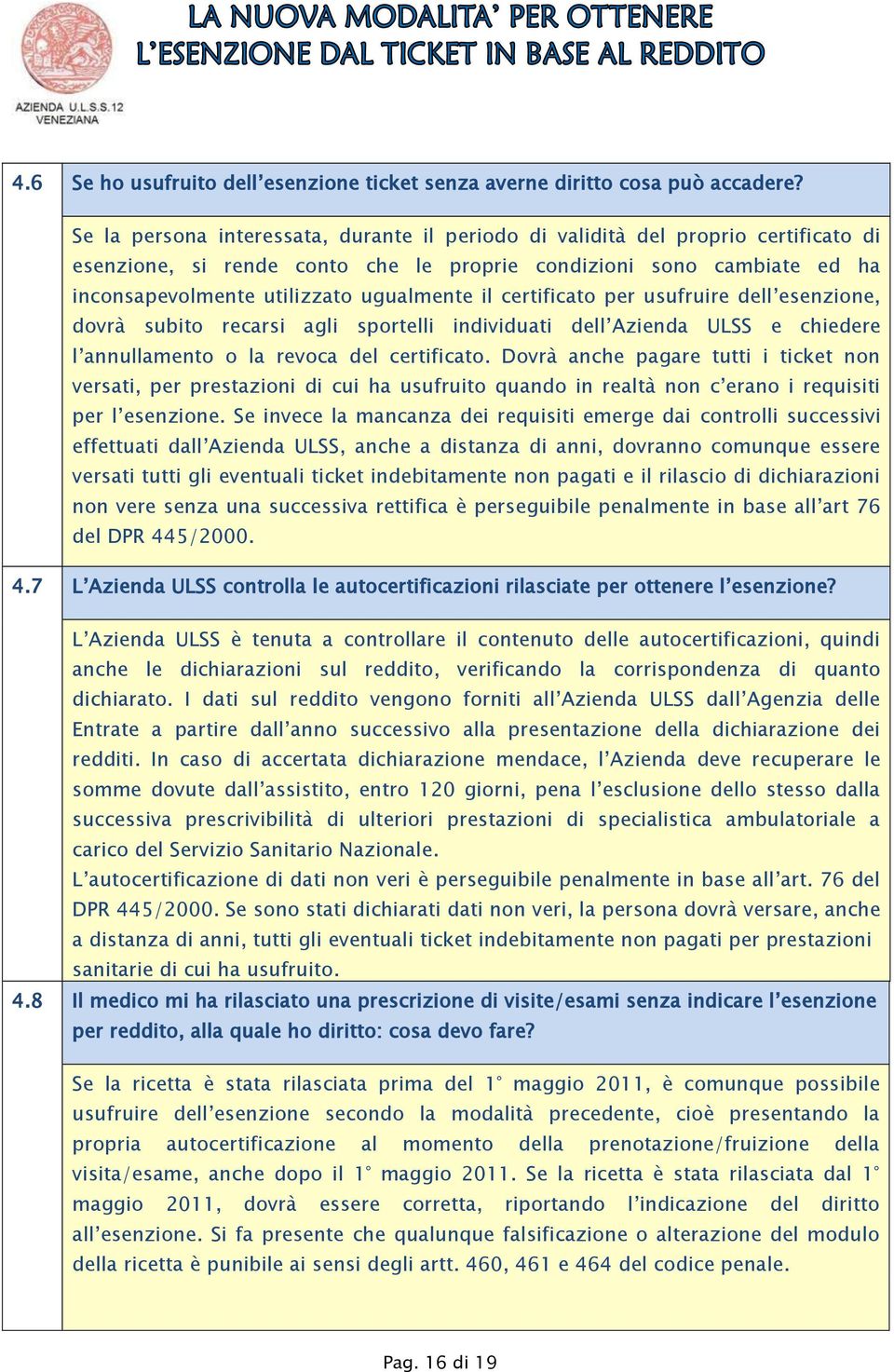 certificato per usufruire dell esenzione, dovrà subito recarsi agli sportelli individuati dell Azienda ULSS e chiedere l annullamento o la revoca del certificato.