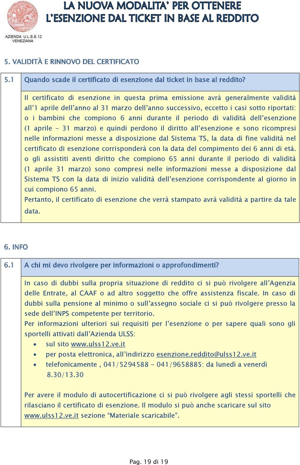 anni durante il periodo di validità dell esenzione (1 aprile 31 marzo) e quindi perdono il diritto all esenzione e sono ricompresi nelle informazioni messe a disposizione dal Sistema TS, la data di