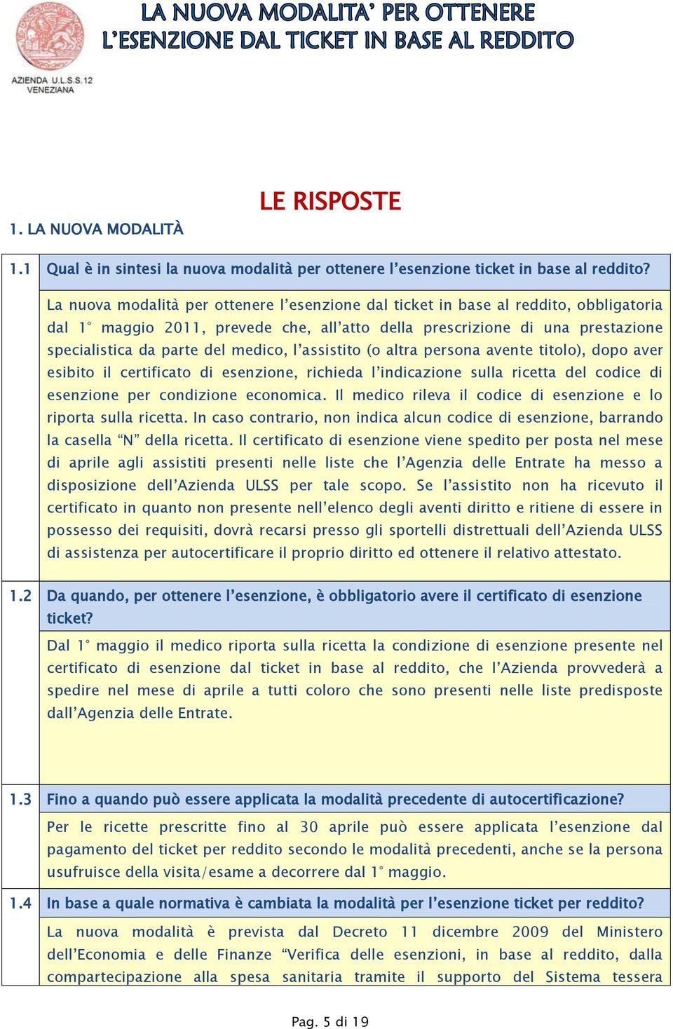 medico, l assistito (o altra persona avente titolo), dopo aver esibito il certificato di esenzione, richieda l indicazione sulla ricetta del codice di esenzione per condizione economica.