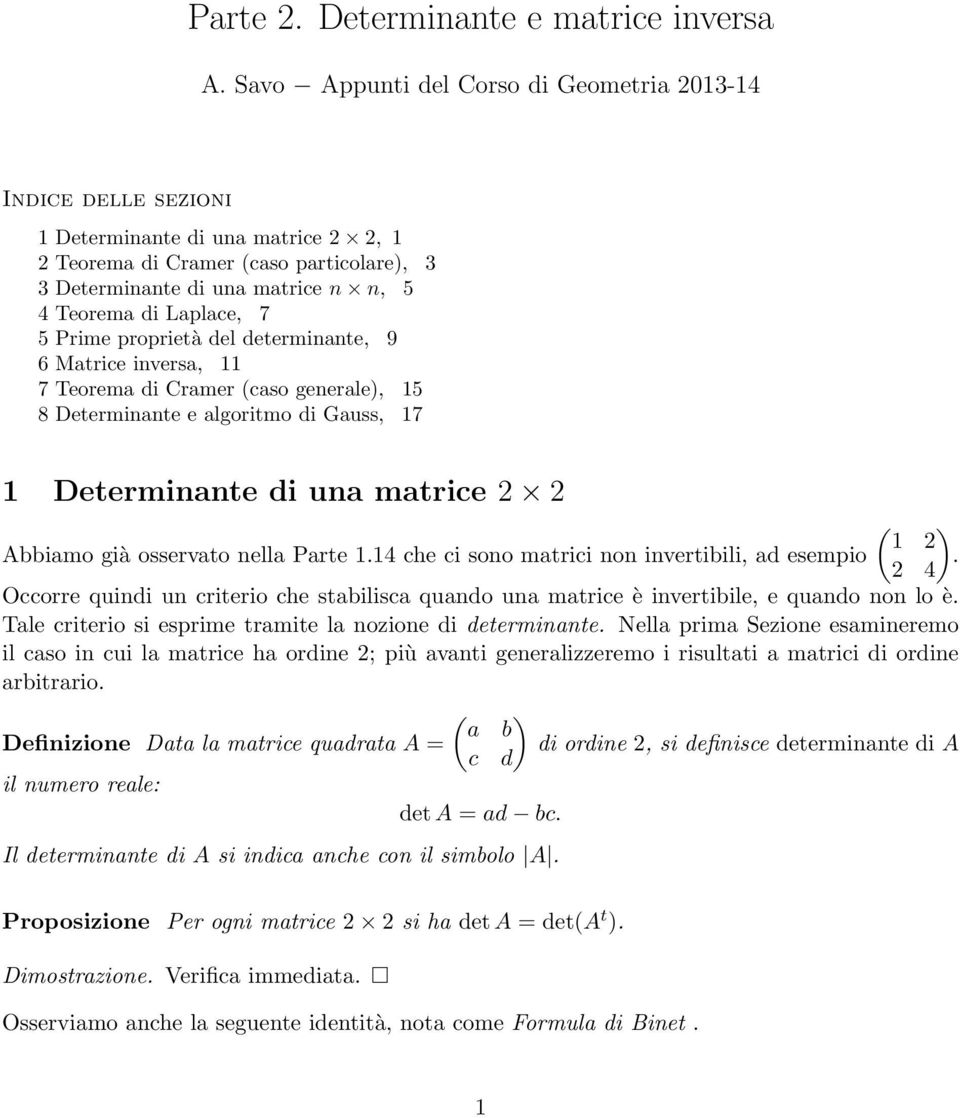 Prime proprietà del determinante, 9 6 Matrice inversa, 11 7 Teorema di Cramer (caso generale), 15 8 Determinante e algoritmo di Gauss, 17 1 Determinante di una matrice ( ) 1 Abbiamo già osservato