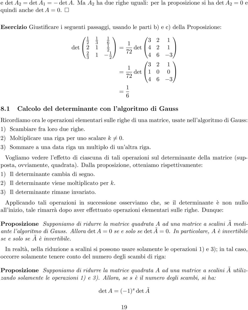 1 Calcolo del determinante con l algoritmo di Gauss Ricordiamo ora le operazioni elementari sulle righe di una matrice, usate nell algoritmo di Gauss: 1) Scambiare fra loro due righe.