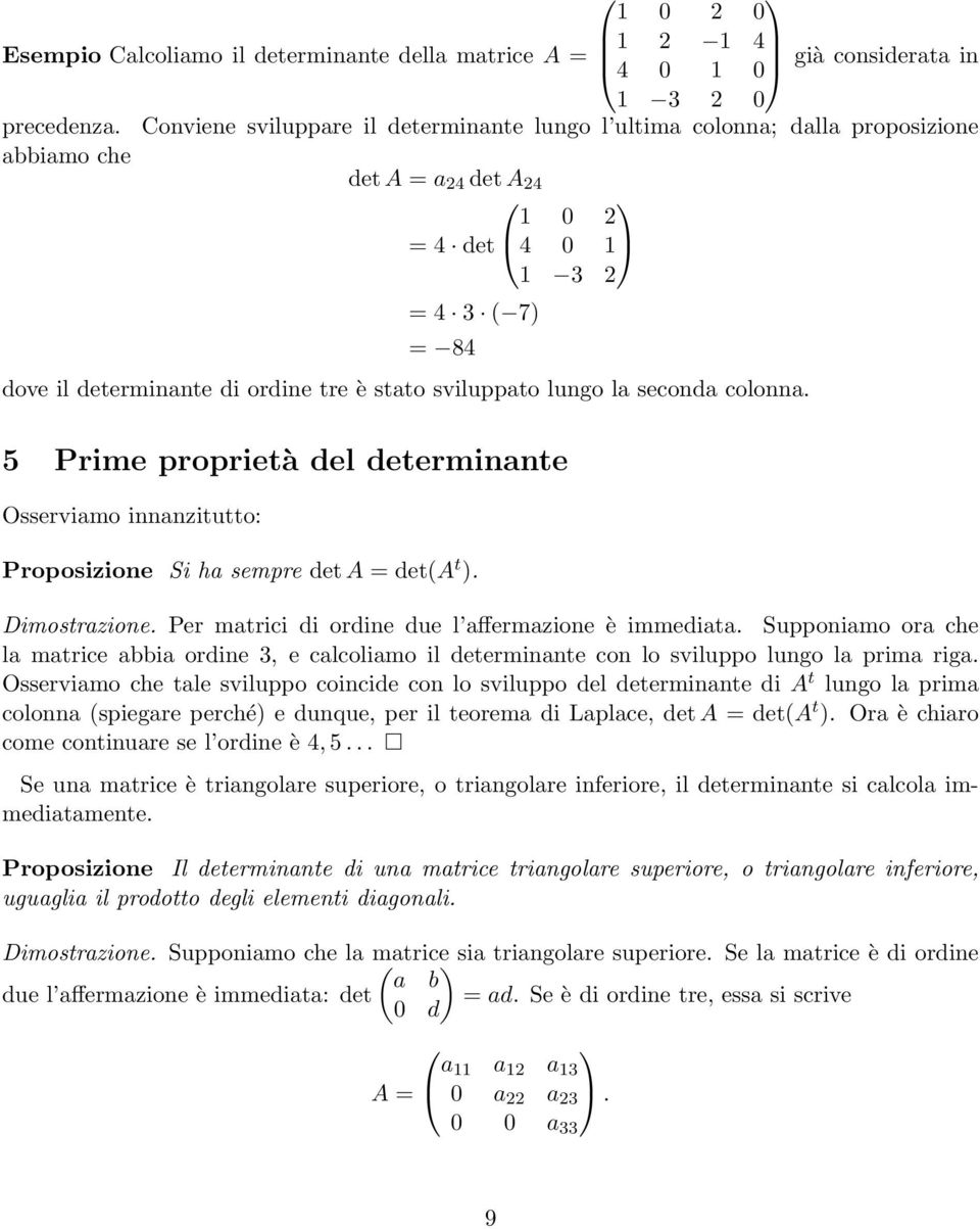 sviluppato lungo la seconda colonna. 5 Prime proprietà del determinante Osserviamo innanzitutto: Proposizione Si ha sempre det A = det(a t ). Dimostrazione.