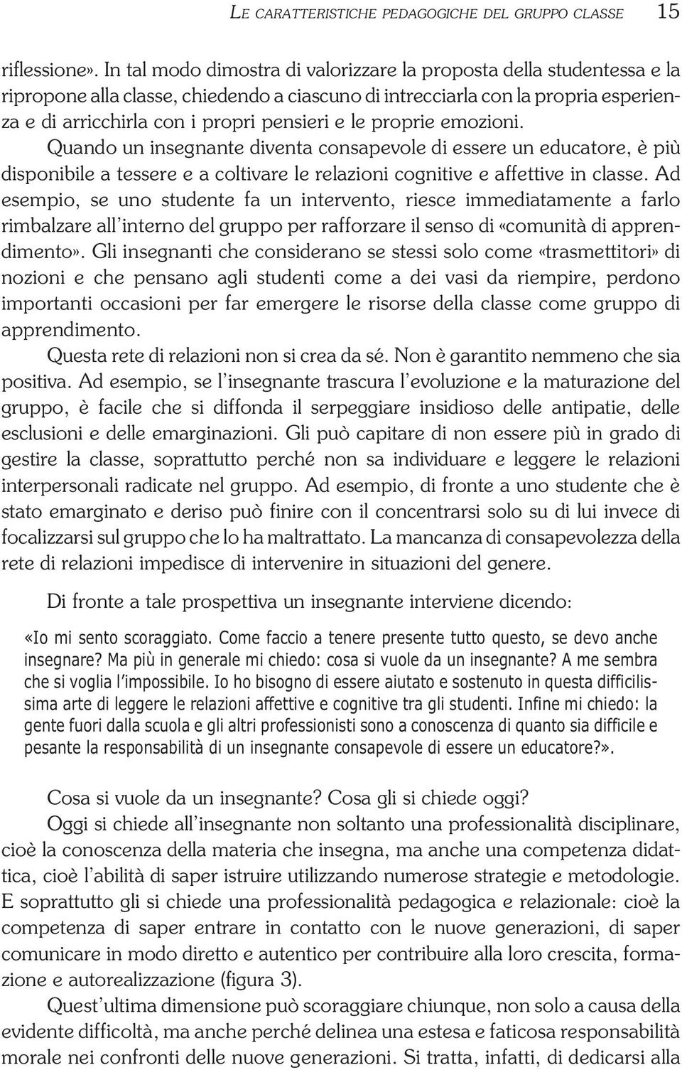 le proprie emozioni. Quando un insegnante diventa consapevole di essere un educatore, è più disponibile a tessere e a coltivare le relazioni cognitive e affettive in classe.