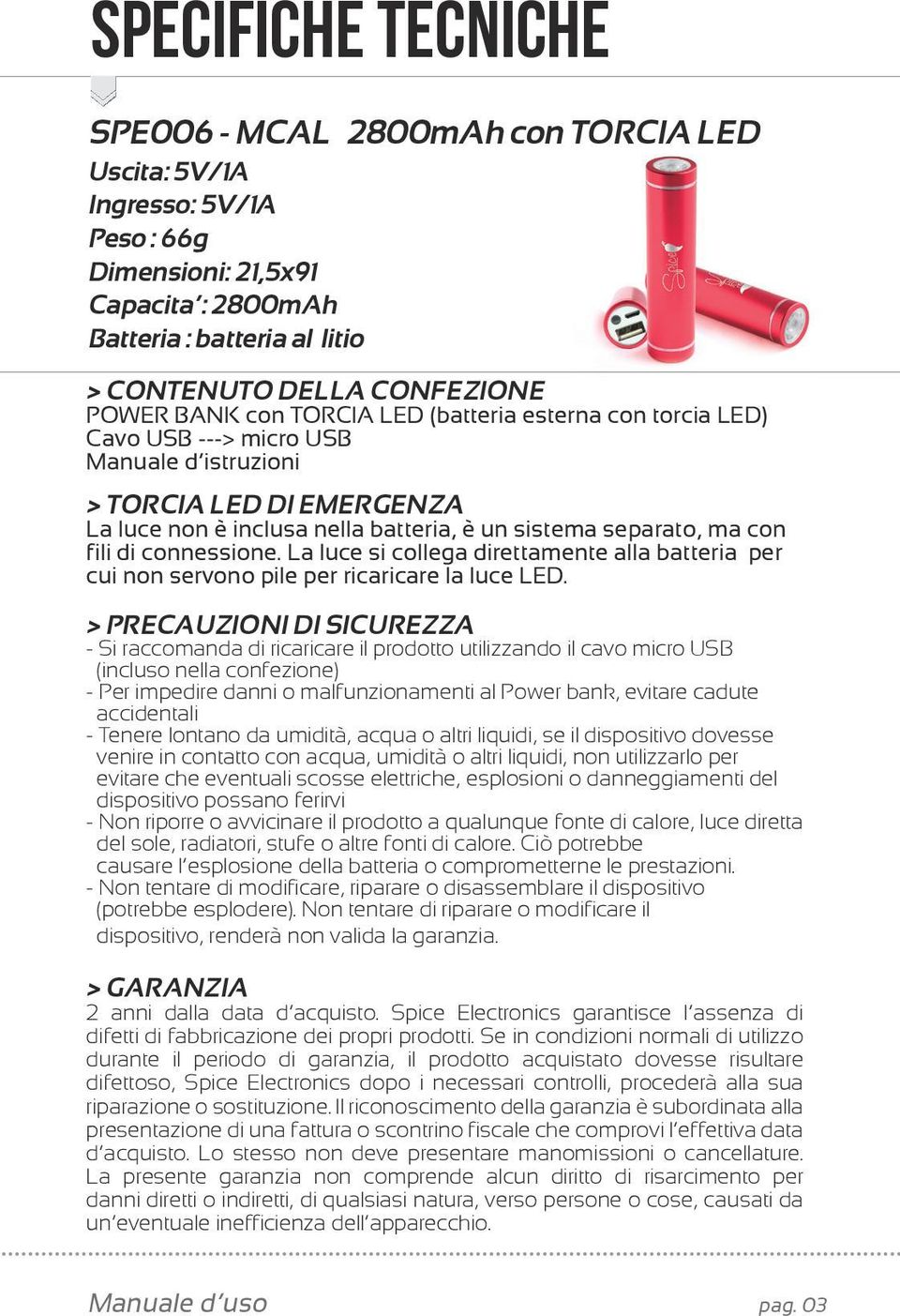 fili di connessione. La luce si collega direttamente alla batteria per cui non servono pile per ricaricare la luce LED.