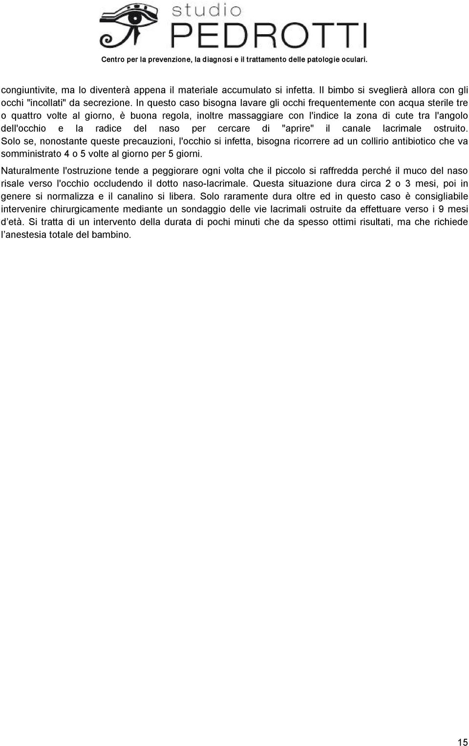 radice del naso per cercare di "aprire" il canale lacrimale ostruito.