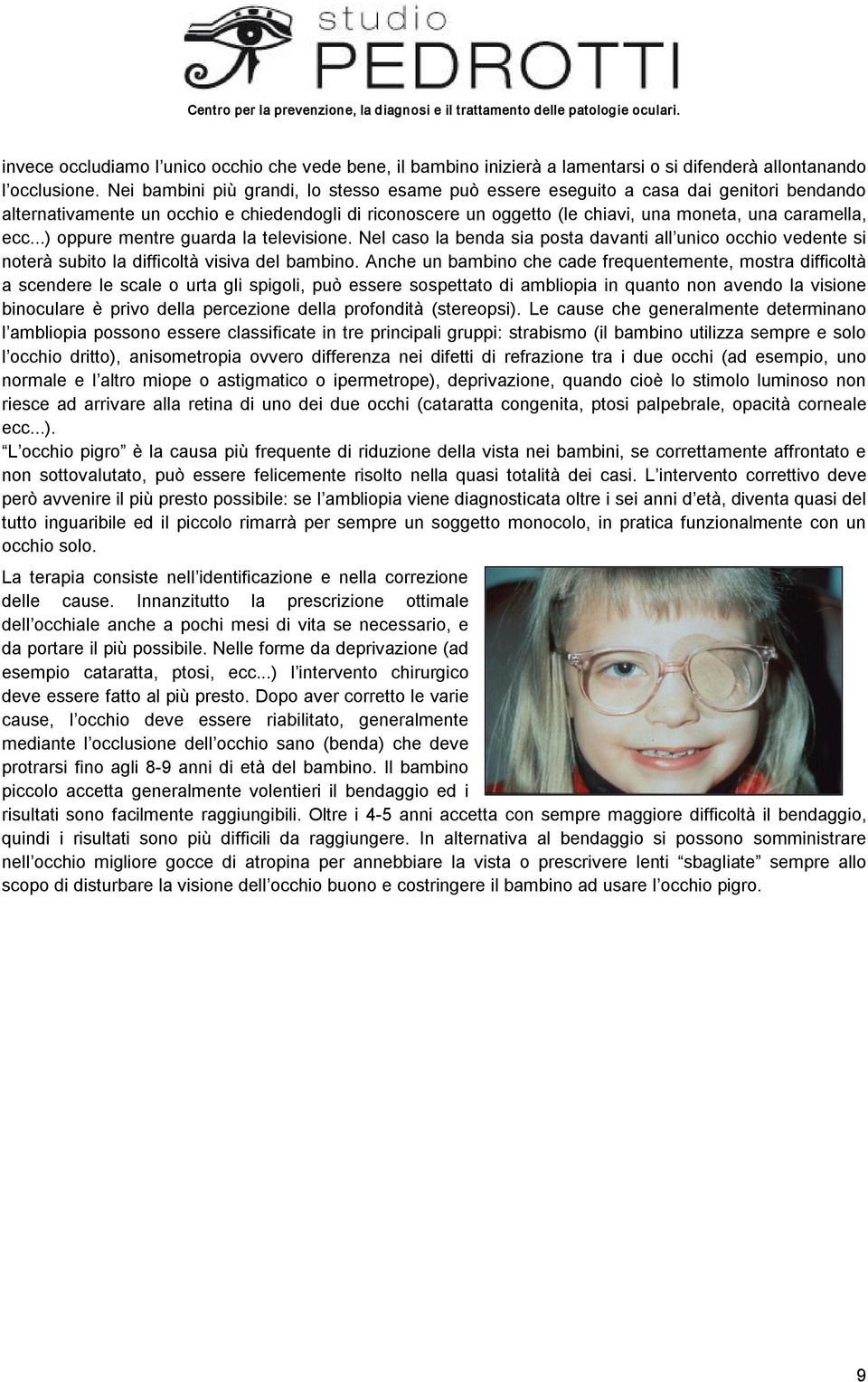 ..) oppure mentre guarda la televisione. Nel caso la benda sia posta davanti all unico occhio vedente si noterà subito la difficoltà visiva del bambino.