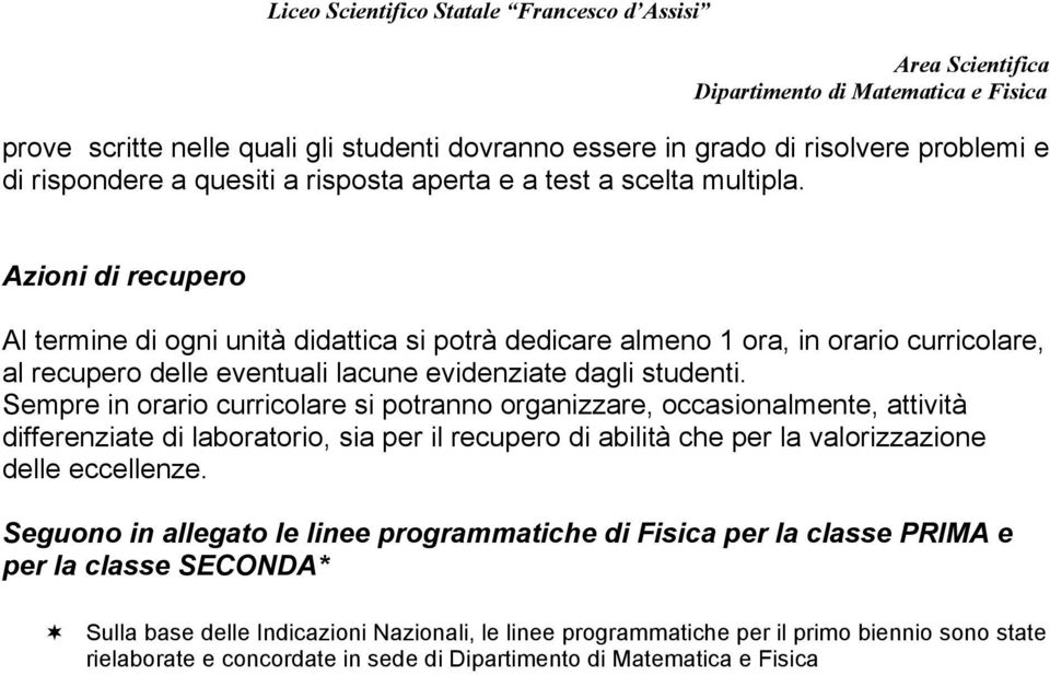 Sempre in orario curricolare si potranno organizzare, occasionalmente, attività differenziate di laboratorio, sia per il recupero di abilità che per la valorizzazione delle eccellenze.