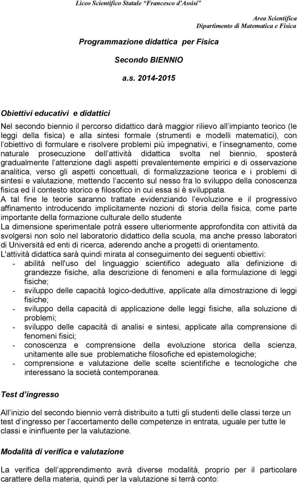 2014-2015 Obiettivi educativi e didattici Nel secondo biennio il percorso didattico darà maggior rilievo all impianto teorico (le leggi della fisica) e alla sintesi formale (strumenti e modelli