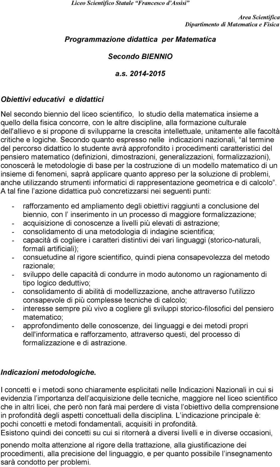 culturale dell'allievo e si propone di svilupparne la crescita intellettuale, unitamente alle facoltà critiche e logiche.