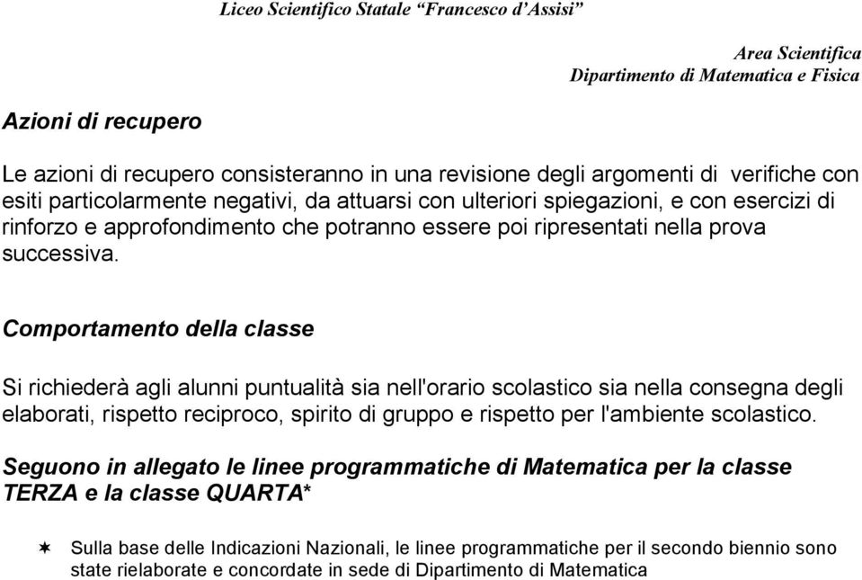 Comportamento della classe Si richiederà agli alunni puntualità sia nell'orario scolastico sia nella consegna degli elaborati, rispetto reciproco, spirito di gruppo e rispetto per