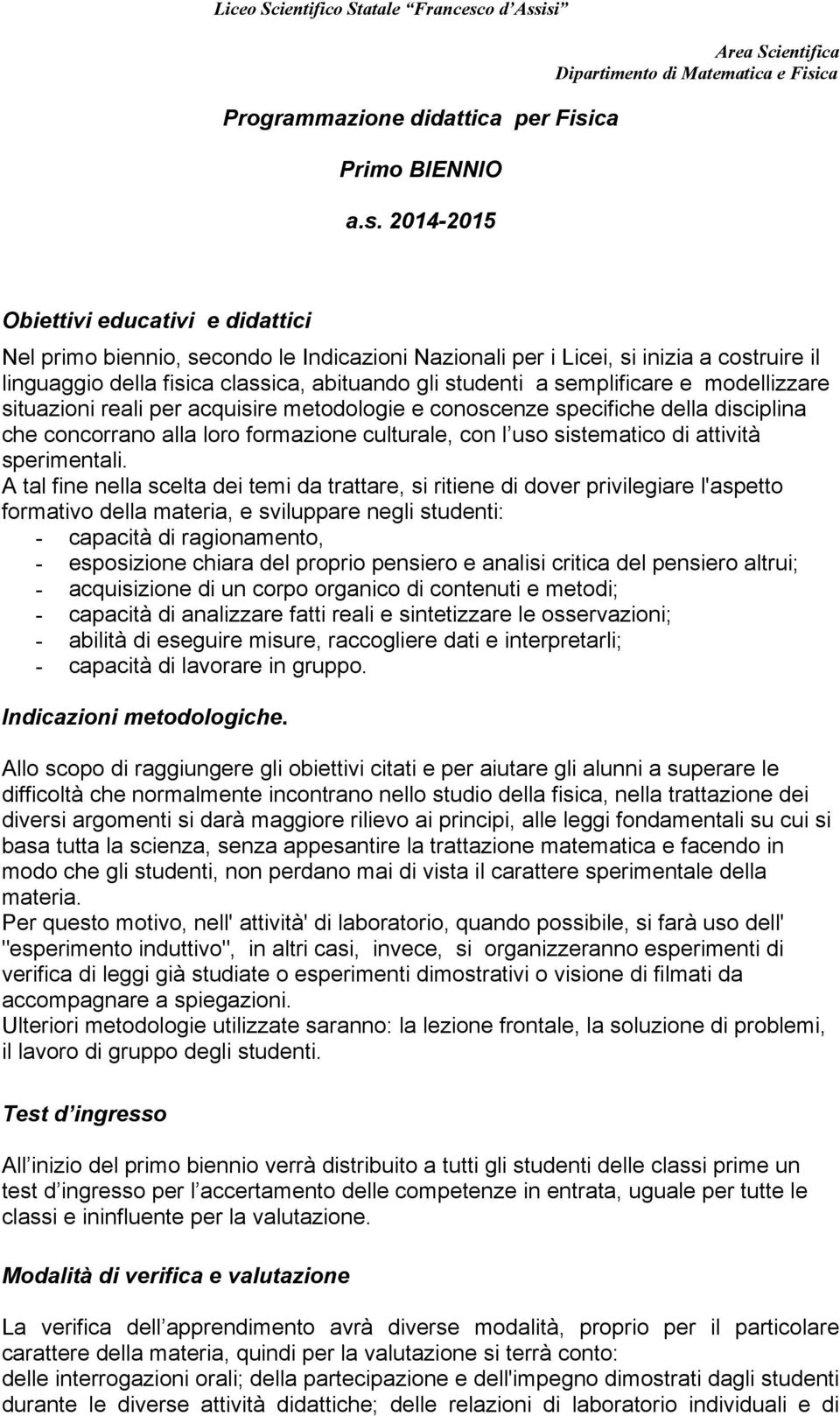 2014-2015 Obiettivi educativi e didattici Nel primo biennio, secondo le Indicazioni Nazionali per i Licei, si inizia a costruire il linguaggio della fisica classica, abituando gli studenti a