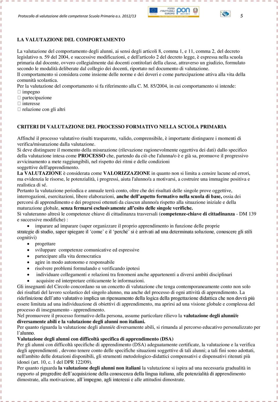 59 del 2004, e successive modificazioni, e dell'articolo 2 del decreto legge, è espressa nella scuola primaria dal docente, ovvero collegialmente dai docenti contitolari della classe, attraverso un