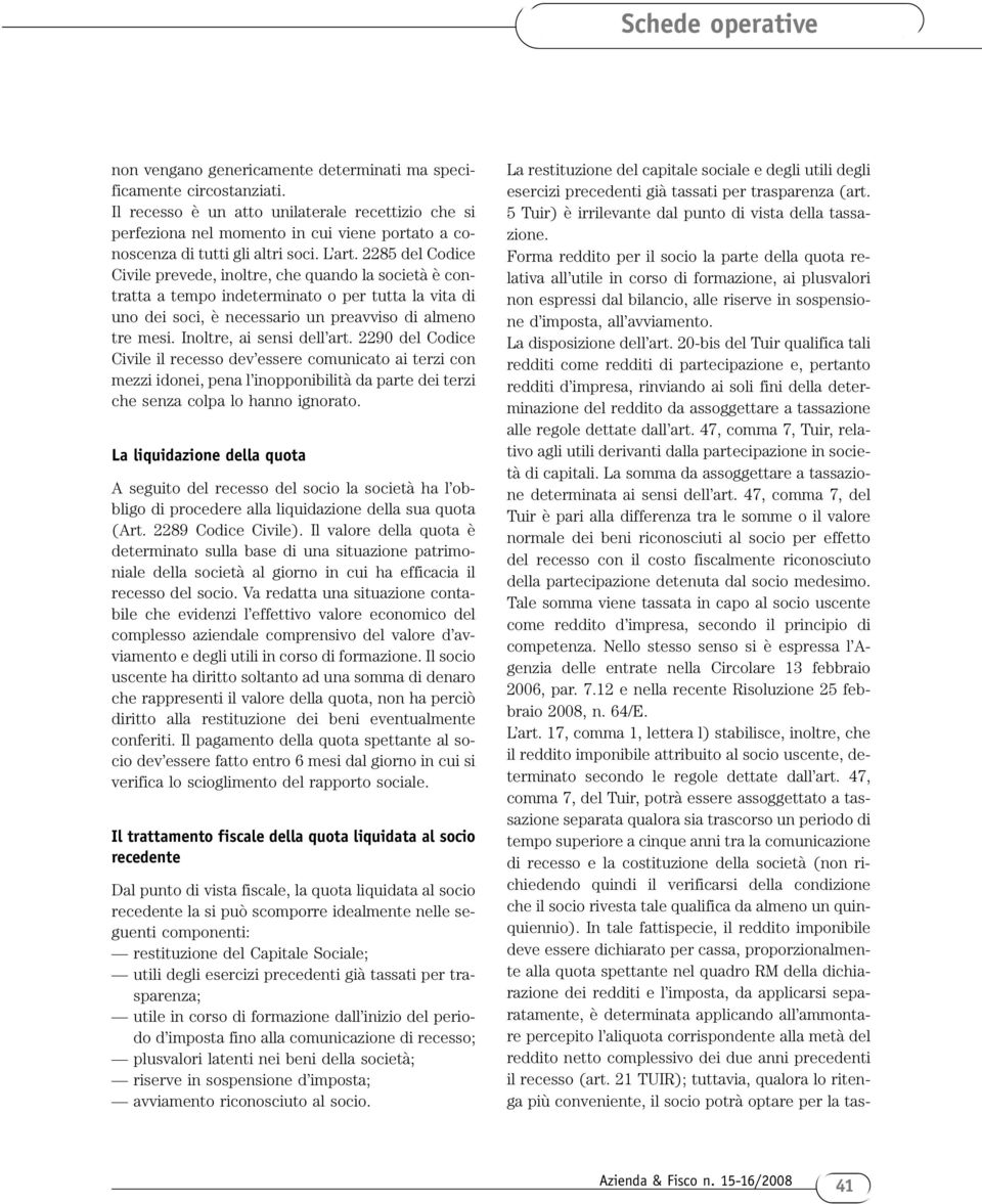 2285 del Codice Civile prevede, inoltre, che quando la società è contratta a tempo indeterminato o per tutta la vita di uno dei soci, è necessario un preavviso di almeno tre mesi.