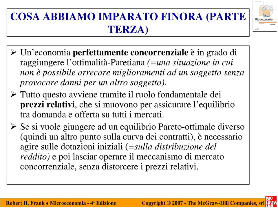 Tutto questo avviene tramite il ruolo fondamentale dei prezzi relativi, che si muovono per assicurare l equilibrio tra domanda e offerta su tutti i mercati.