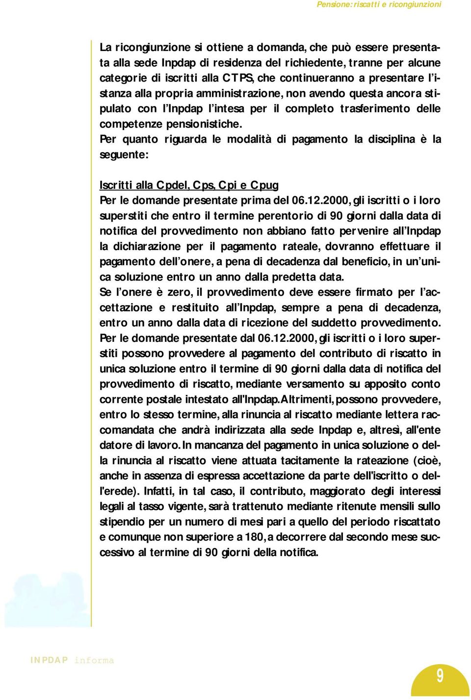 Per quanto riguarda le modalità di pagamento la disciplina è la seguente: Iscritti alla Cpdel, Cps, Cpi e Cpug Per le domande presentate prima del 06.12.