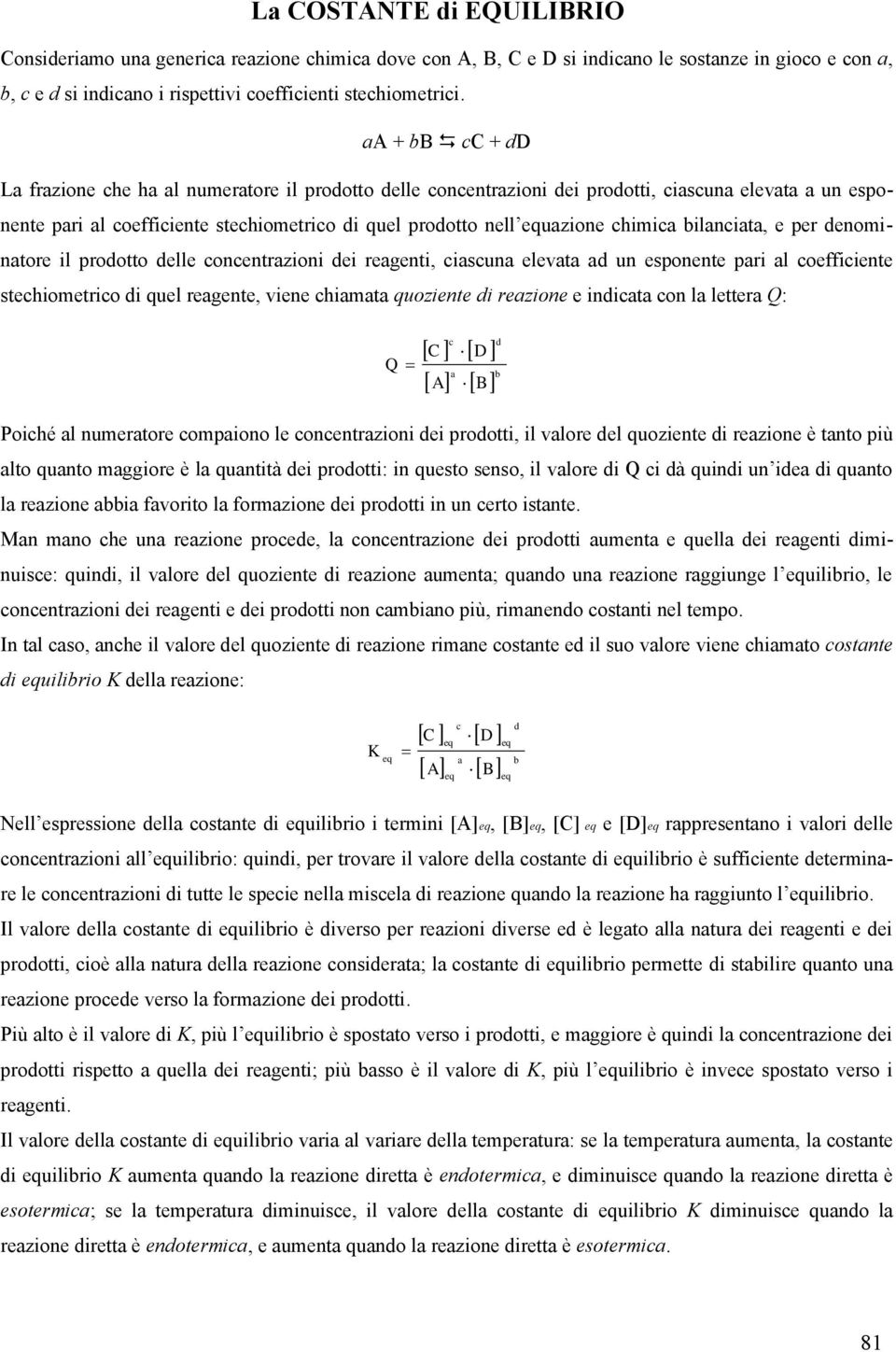 chimica bilanciata, e per denominatore il prodotto delle concentrazioni dei reagenti, ciascuna elevata ad un esponente pari al coefficiente stechiometrico di quel reagente, viene chiamata quoziente