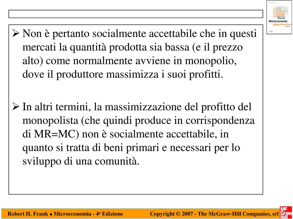 In altri termini, la massimizzazione del profitto del monopolista (che quindi produce in corrispondenza