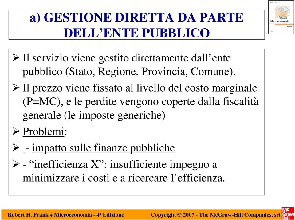 Il prezzo viene fissato al livello del costo marginale (P=MC), e le perdite vengono coperte dalla