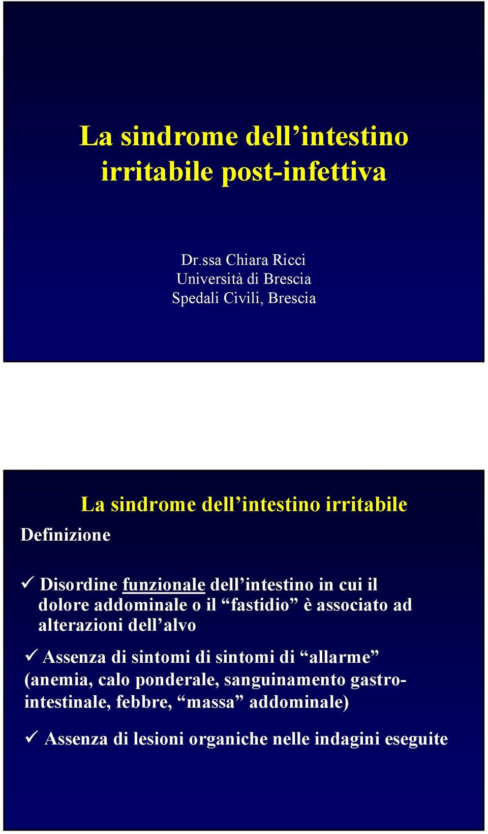 Disordine funzionale dell intestino in cui il dolore addominale o il fastidio è associato ad alterazioni dell alvo