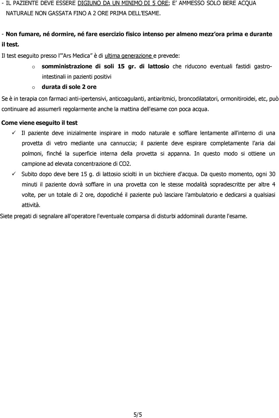 Il test eseguito presso l Ars Medica è di ultima generazione e prevede: o o somministrazione di soli 15 gr.