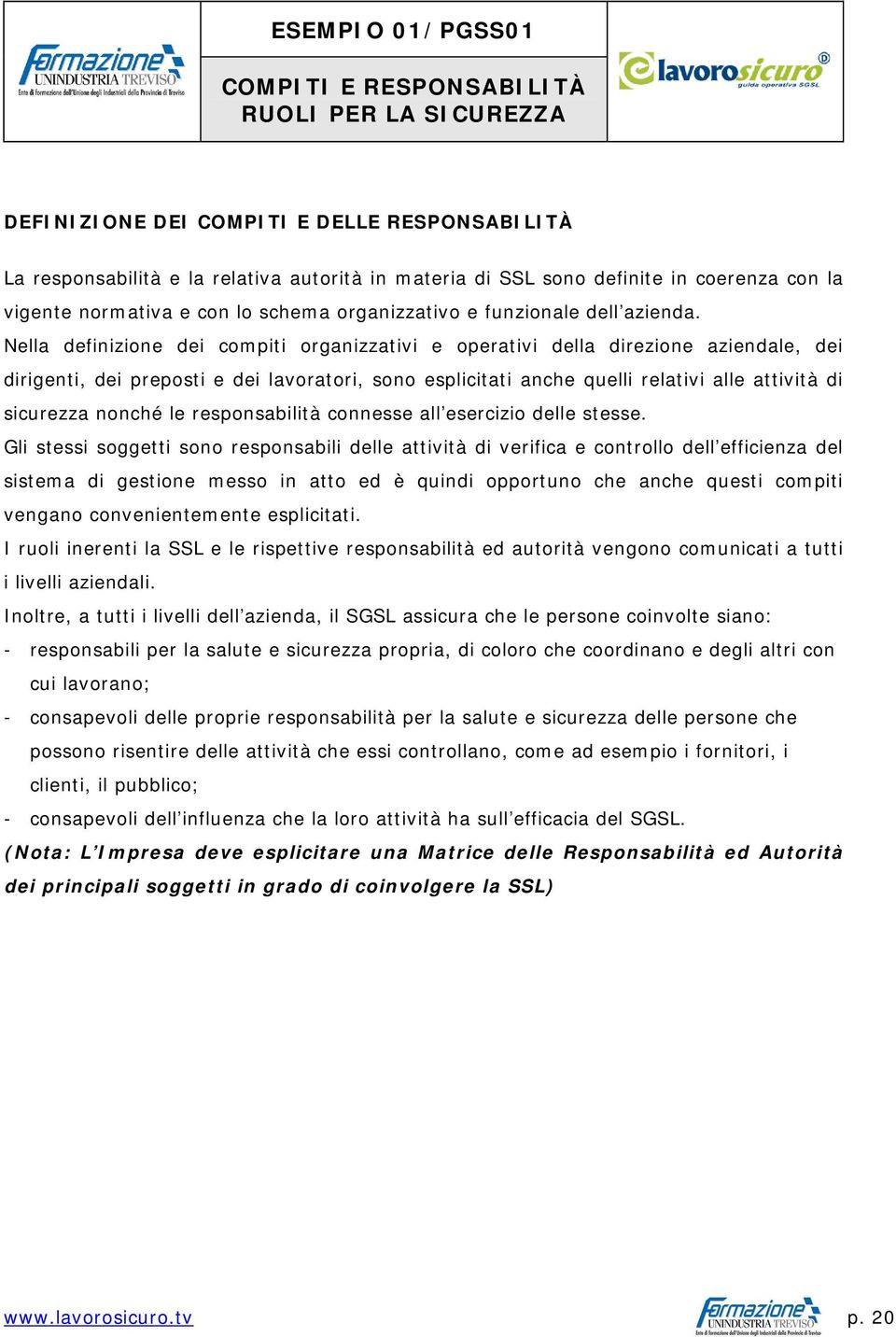 Nella definizione dei compiti organizzativi e operativi della direzione aziendale, dei dirigenti, dei preposti e dei lavoratori, sono esplicitati anche quelli relativi alle attività di sicurezza