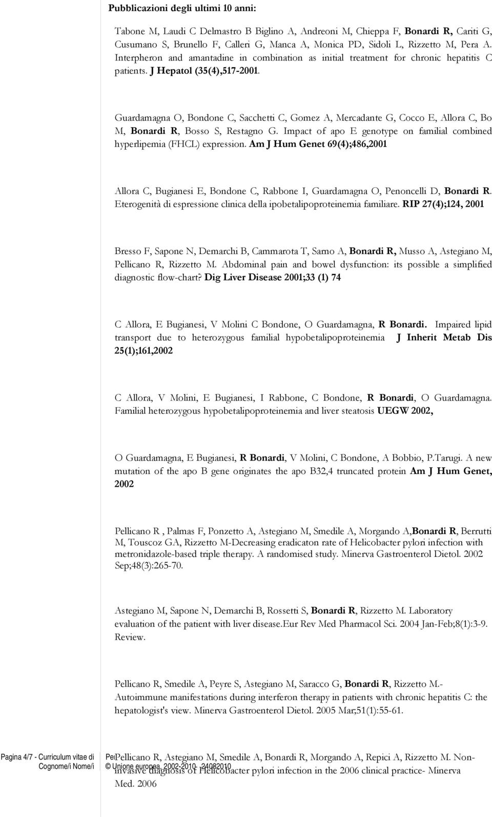 Guardamagna O, Bondone C, Sacchetti C, Gomez A, Mercadante G, Cocco E, Allora C, Bo M, Bonardi R, Bosso S, Restagno G. Impact of apo E genotype on familial combined hyperlipemia (FHCL) expression.